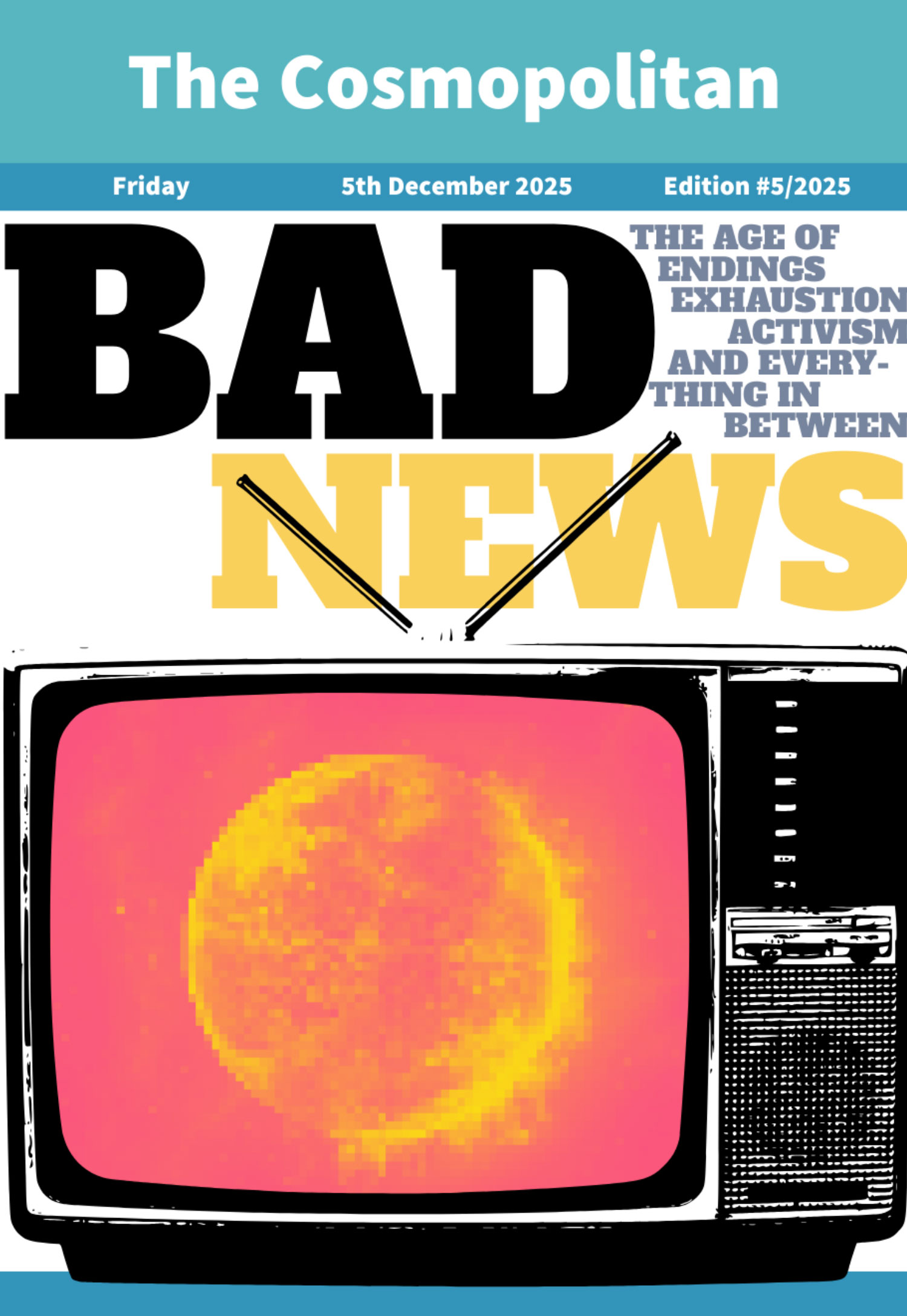 Cosmopolitanschool Berlin Auf der Titelseite einer Zeitschrift mit dem Titel The Cosmopolitan steht die Schlagzeile BAD NEWS über einem alten Fernseher, auf dem ein verpixeltes, gelb-rosa Bild eines Planeten zu sehen ist. Der Text lautet: Das Zeitalter des Endes, der Erschöpfung, des Aktivismus und alles, was dazwischen liegt. loading=